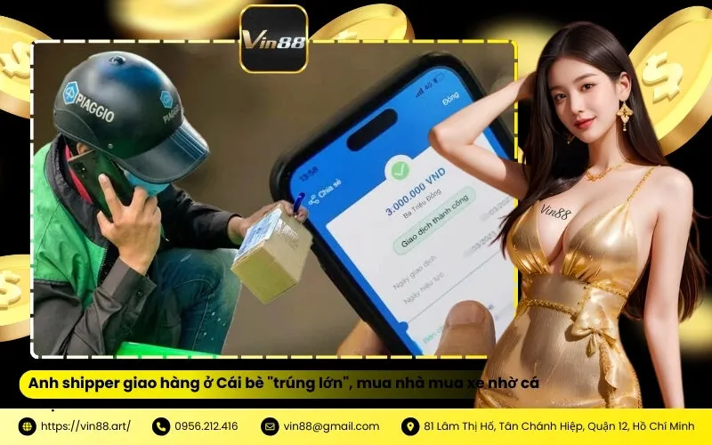 Anh shipper giao hàng ở Cái bè trúng lớn, mua nhà mua xe nhờ cá cược