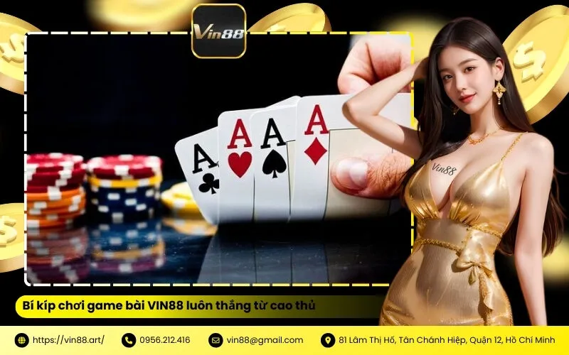 Bí kíp chơi game bài VIN88 luôn thắng từ cao thủ
