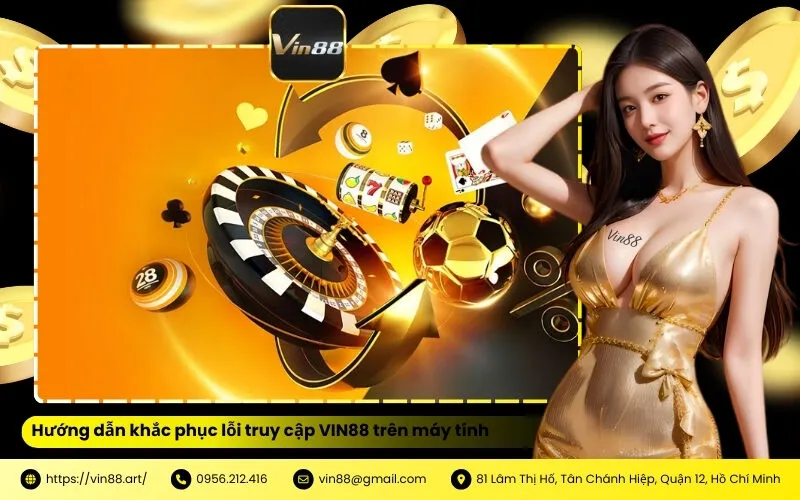 Hướng dẫn khắc phục lỗi truy cập VIN88 trên máy tính