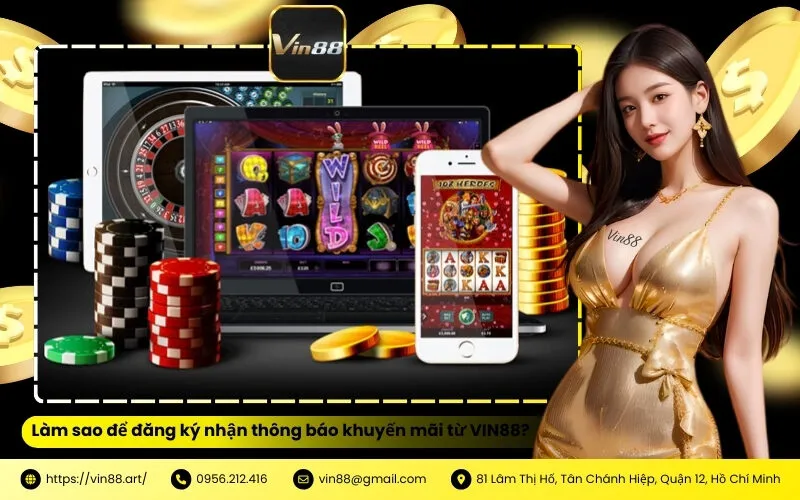 Làm sao để đăng ký nhận thông báo khuyến mãi từ VIN88