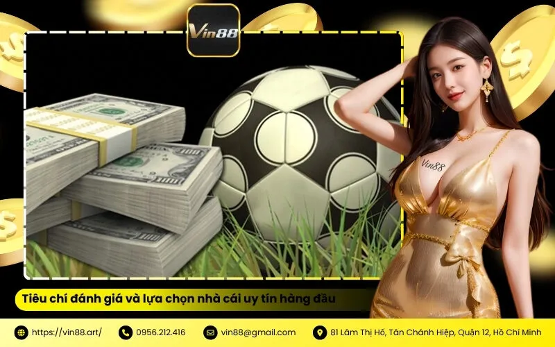 Tiêu chí đánh giá và lựa chọn nhà cái uy tín hàng đầu