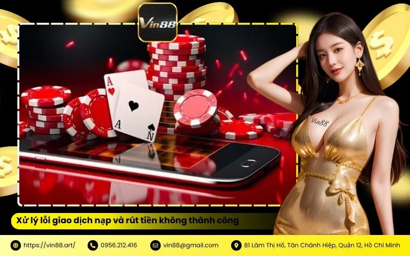 Xử lý lỗi giao dịch nạp và rút tiền không thành công